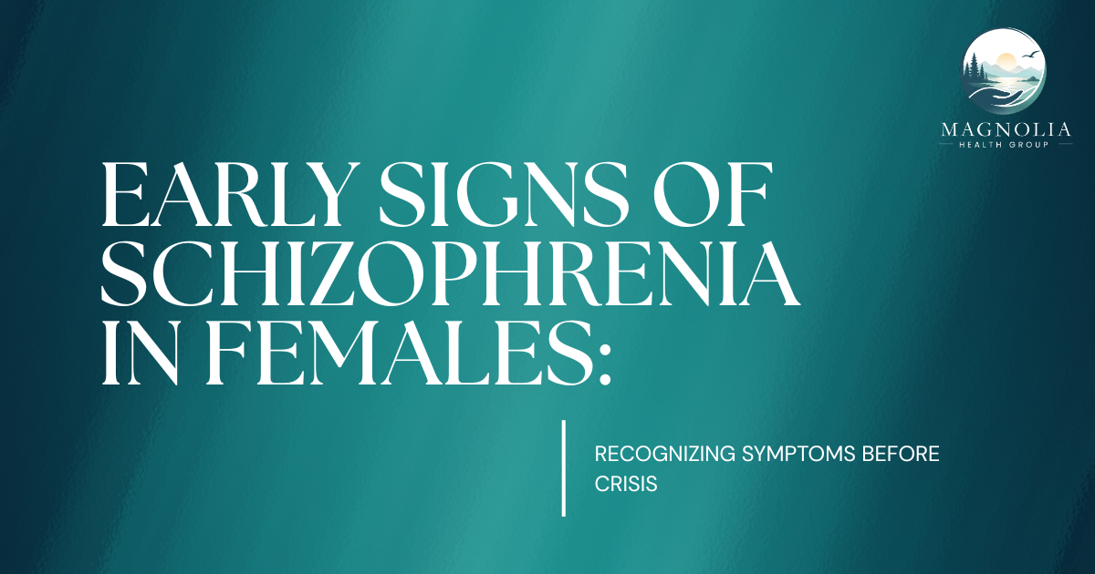 Teal gradient banner titled 'Early Signs of Schizophrenia in Females' with subtitle 'Recognizing Symptoms Before Crisis' and Magnolia Mental Health Washington logo in the top-right.